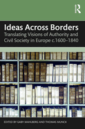 Ideas Across Borders: Translating Visions of Authority and Civil Society in Europe C.1600-1840