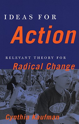 Ideas for Action: Relevant Theory For Radical Change - Kaufman, Cynthia