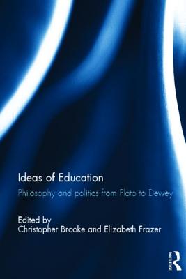 Ideas of Education: Philosophy and politics from Plato to Dewey - Brooke, Christopher (Editor), and Frazer, Elizabeth (Editor)