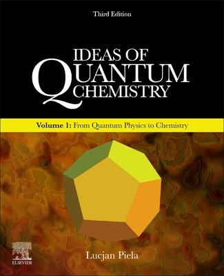 Ideas of Quantum Chemistry: Volume 1: From Quantum Physics to Chemistry - Piela, Lucjan