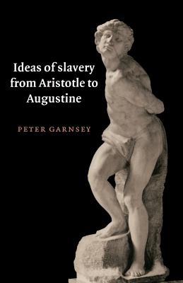 Ideas of Slavery from Aristotle to Augustine - Garnsey, Peter