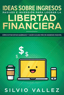 Ideas Sobre Ingresos Pasivos E Inversi?n Para Lograr La Libertad Financiera: C?mo Evitar Estar Quebrado Y Hacer $10,000/Mes En Ingresos Pasivos