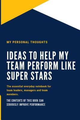 Ideas to Help My Team Perform Like Super Stars: The Team Manager's Daily Workout Journal That Helps You Capture Ideas for Helping Your Team Excel. - Gregory, Mark