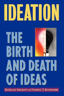 Ideation: The Birth and Death of Ideas - Graham, Douglas, and Bachmann, Thomas T