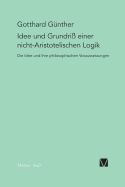 Idee Und Grundriss Einer Nicht-Aristotelischen Logik - G?nther, Gotthard, and Mitterauer, Bernhard (Editor), and Baldus, Claus (Editor)