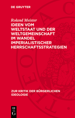 Ideen Vom Weltstaat Und Der Weltgemeinschaft Im Wandel Imperialistischer Herrschaftsstrategien - Meister, Roland