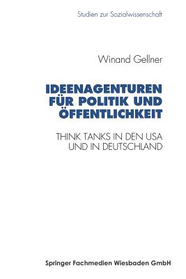 Ideenagenturen Fr Politik Und ffentlichkeit: Think Tanks in Den USA Und in Deutschland - Gellner, Winand