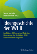 Ideengeschichte Der Bwl II: Produktion, Or, Innovation, Marketing, Finanzierung, Nachhaltigkeit, ?bwl, Internationales Management