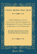 Idees Generales Sur Les Causes de L'Aneantissement de L'Imprimerie, Et Sur La Necessite de Rendre a Cette Profession: Ainsi Qu'a Celle de la Librairie, Le Rang Honorable Qu'elles Ont Toujours Tenu L'Une Et L'Autre Parmi Les Arts Liberaux