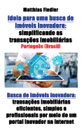 Ideia para uma busca de imveis inovadora: simplificando as transaes imobilirias: Busca de imveis inovadora: transaes imobilirias eficientes, simples e profissionais por meio de um portal inovador na internet
