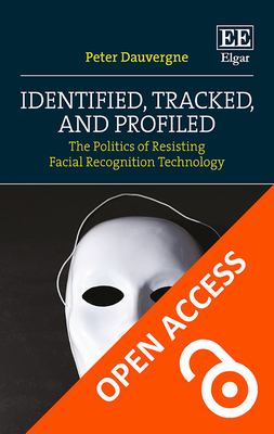 Identified, Tracked, and Profiled: The Politics of Resisting Facial Recognition Technology - Dauvergne, Peter