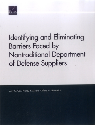 Identifying and Eliminating Barriers Faced by Nontraditional Department of Defense Suppliers - Cox, Amy G, and Moore, Nancy Y, and Grammich, Clifford A