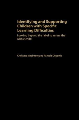 Identifying and Supporting Children with Specific Learning Difficulties: Looking Beyond the Label to Support the Whole Child - Deponio, Pamela, and MacIntyre, Christine