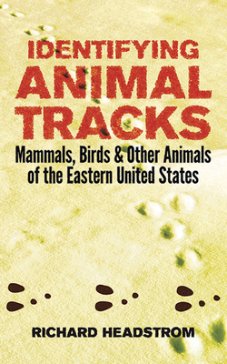 Identifying Animal Tracks: Mammals, Birds, and Other Animals of the Eastern United States - Headstrom, Richard