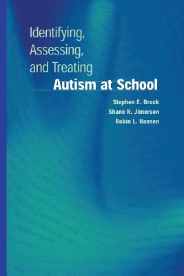 Identifying, Assessing, and Treating Autism at School - Brock, Stephen E, and Jimerson, Shane R, and Hansen, Robin L, MD