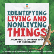 Identifying Living and Nonliving Things: A Compare and Contrast Book for Kindergarten Life Science for Kids Children's Books on Science, Nature & How It Works