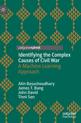 Identifying the Complex Causes of Civil War: A Machine Learning Approach - Basuchoudhary, Atin, and Bang, James T, and David, John