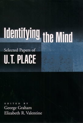 Identifying the Mind: Selected Papers of U. T. Place - Place, U T, and Graham, George (Editor), and Valentine, Elizabeth R (Editor)