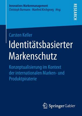 Identitatsbasierter Markenschutz: Konzeptualisierung Im Kontext Der Internationalen Marken- Und Produktpiraterie - Keller, Carsten