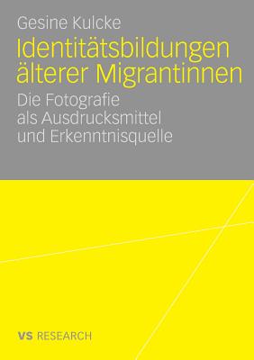 Identitatsbildungen alterer Migrantinnen: Die Fotografie als Ausdrucksmittel und Erkenntnisquelle - Kulcke, Gesine