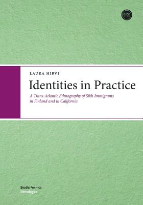 Identities in Practice: A Trans-Atlantic Ethnography of Sikh Immigrants in Finland & in California - Hirvi, Laura