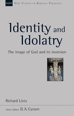 Identity and Idolatry: The Image Of God And Its Inversion - Lints, Richard, Dr.