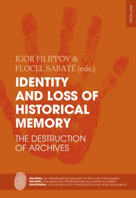 Identity and Loss of Historical Memory: The Destruction of Archives - Sabat?, Flocel (Editor), and Filippov, Igor (Editor)