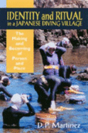 Identity and Ritual in a Japanese Diving Village: The Making and Becoming of Person and Place - Martinez, D P