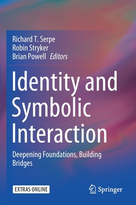 Identity and Symbolic Interaction: Deepening Foundations, Building Bridges - Serpe, Richard T (Editor), and Stryker, Robin (Editor), and Powell, Brian (Editor)