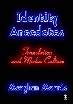 Identity Anecdotes: Translation and Media Culture - Morris, Meaghan