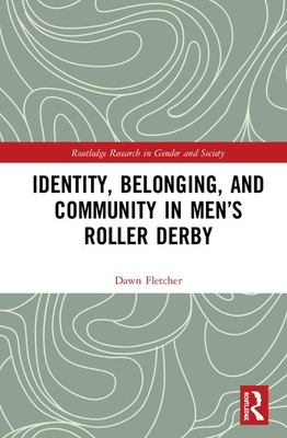 Identity, Belonging, and Community in Men's Roller Derby - Fletcher, Dawn