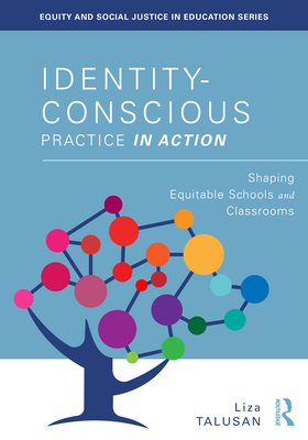 Identity-Conscious Practice in Action: Shaping Equitable Schools and Classrooms - Talusan, Liza