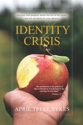 Identity Crisis: Discover your purpose, defeat the lies of the enemy, and win the battle for your identity - Sykes, April Telee