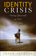 Identity Crisis: Seeing Yourself as God Sees You - Santora, Frank