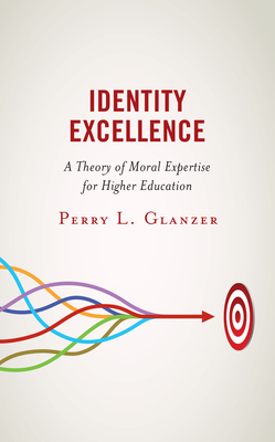 Identity Excellence: A Theory of Moral Expertise for Higher Education - Glanzer, Perry L