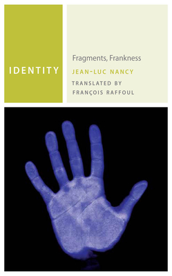 Identity: Fragments, Frankness - Nancy, Jean-Luc, and Raffoul, Franois (Translated by)