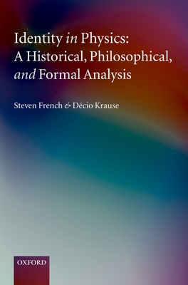 Identity in Physics: A Historical, Philosophical, and Formal Analysis - French, Steven, and Krause, Decio