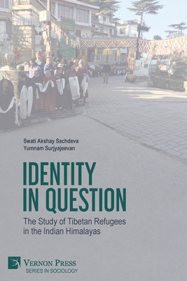 Identity in Question: The Study of Tibetan Refugees in the Indian Himalayas - Sachdeva, Swati Akshay, and Surjyajeevan, Yumnam