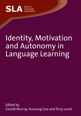 Identity, Motivation and Autonomy in Language Learning. Edited by Garold Murray, Xuesong Gao and Terry Lamb - Murray, Garold (Editor), and Gao (Editor), and Lamb, Terry, Dr. (Editor)