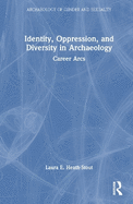 Identity, Oppression, and Diversity in Archaeology: Career Arcs