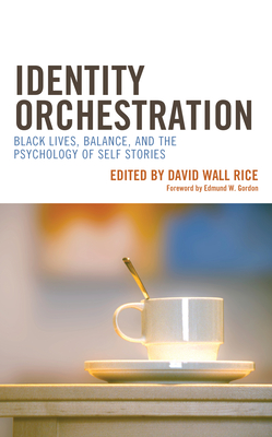 Identity Orchestration: Black Lives, Balance, and the Psychology of Self Stories - Rice, David Wall (Editor), and Bennett, Grant (Contributions by), and Boykin, C Malik (Contributions by)