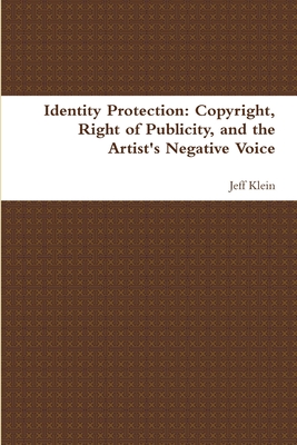 Identity Protection: Copyright, Right of Publicity, and the Artist's Negative Voice - Klein, Jeff