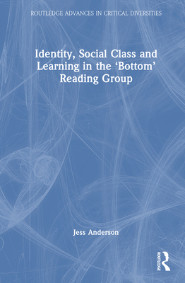 Identity, Social Class and Learning in the 'Bottom' Reading Group - Anderson, Jess