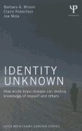 Identity Unknown: How acute brain disease can destroy knowledge of oneself and others