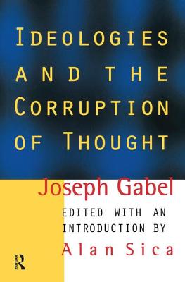 Ideologies and the Corruption of Thought - Gabel, Joseph, and Sica, Alan (Editor)
