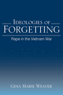 Ideologies of Forgetting: Rape in the Vietnam War