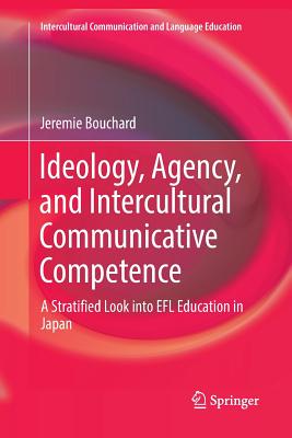 Ideology, Agency, and Intercultural Communicative Competence: A Stratified Look Into EFL Education in Japan - Bouchard, Jeremie