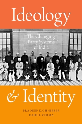 Ideology and Identity: The Changing Party Systems of India - Chhibber, Pradeep K, and Verma, Rahul