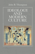 Ideology and Modern Culture: Critical Social Theory in the Era of Mass Communication