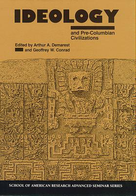 Ideology and Pre-Columbian: Civilizations - Demarest, Arthur A (Editor), and Conrad, Geoffrey W (Editor)